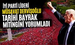 İYİ Parti Lideri Müsavat Dervişoğlu tarihi Bayrak mitingini yorumladı Çoban ateşi Ankara’da yandı!