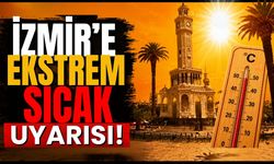 İzmir'e "ekstrem sıcak" uyarısı!