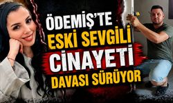 ÖDEMİŞ’TE ESKİ SEVGİLİ CİNAYETİ DAVASI SÜRÜYOR