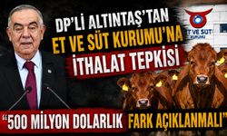 DP'li Altıntaş'tan Et ve Süt Kurumu'na İthalat Tepkisi “500 Milyon Dolarlık Fark Açıklanmalı”