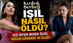 Kızılcık Şerbeti Işıl nasıl öldü? Ece İrtem neden öldü, doğum gününde mi öldü?