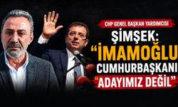 CHP Genel Başkan Yardımcısı Şimşek "İmamoğlu cumhurbaşkanı adayımız değil"