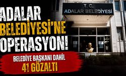 Adalar Belediyesi'ne operasyon! Belediye başkanı dahil 41 gözaltı