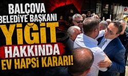 Balçova Belediye Başkanı Yiğit hakkında ev hapsi kararı!
