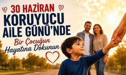 30 Haziran Koruyucu Aile Günü’nde Bir Çocuğun Hayatına Dokunun