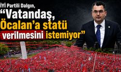 İYİ Partili Dalgın, “Vatandaş, Öcalan’a statü verilmesini istemiyor”
