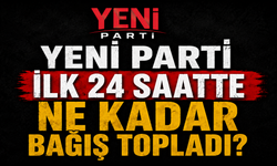 Yeni Parti ilk 24 saatte ne kadar bağış topladı?