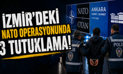 İzmir'deki NATO operasyonunda 3 tutuklama!