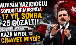 MUHSİN YAZICIOĞLU SORUŞTURMASINDA 17 YIL SONRA 25 GÖZALTI! KAZA MIYDI, CİNAYET MİYDİ?