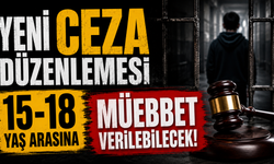 Yeni ceza düzenlemesi 15-18 yaş arasına müebbet verilebilecek