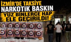 İzmir’de Taksiye narkotik baskın Yüz binlerce hap ele geçirildi!