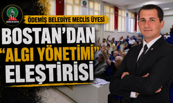 ÖDEMİŞ BELEDİYESİ  MECLİS ÜYESİ BOSTAN’DAN “ALGI YÖNETİMİ” ELEŞTİRİSİ