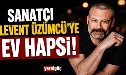 Sanatçı Levent Üzümcü'ye ev hapsi!