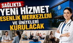 Sağlıkta yeni hizmet Esenlik merkezleri ve üniteleri kurulacak