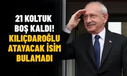 21 koltuk boş kaldı! Kılıçdaroğlu atayacak isim bulamadı