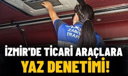 İzmir'de ticari araçlara yaz denetimi!