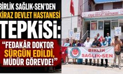 Birlik Sağlık-Sen’den Kiraz Devlet Hastanesi Tepkisi: “Fedakâr Doktor Sürgün Edildi, Müdür Görevde!”