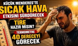 KÜÇÜK MENDERES'TE SICAK HAVA ETKİSİNİ SÜRDÜRECEK TİRE HAZIR MISIN? TERMOMETRE 40 DERECEYİ GÖRECEK