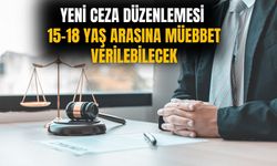 Yeni ceza düzenlemesi 15-18 yaş arasına müebbet verilebilecek