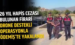 26 Yıl Hapis Cezası Bulunan Firari Drone Destekli Operasyonla Ödemiş’te Yakalandı