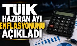 TÜİK haziran ayı enflasyonunu açıkladı