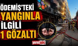 ÖDEMİŞ’TEKİ YANGINLA İLGİLİ 1 GÖZALTI