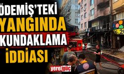 ÖDEMİŞ’TEKİ YANGINDA KUNDAKLAMA İDDİASI