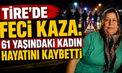 Tire’de feci kaza: 61 yaşındaki kadın hayatını kaybetti