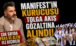 Manifest'in kurucusu Tolga Akış gözaltına alındı! Çok sayıda para ve altın ele geçirildi