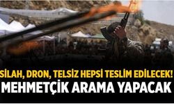 Silah, dron, telsiz Hepsi teslim edilecek! Mehmetçik arama yapacak