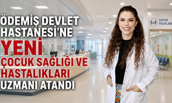 Ödemiş Devlet Hastanesi’ne yeni Çocuk Sağlığı ve Hastalıkları uzmanı atandı