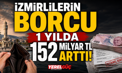 İzmirlilerin borcu 1 yılda 152 milyar TL arttı