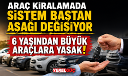 Araç kiralamada sistem baştan aşağı değişiyor 6 yaşından büyük araçlara yasak!