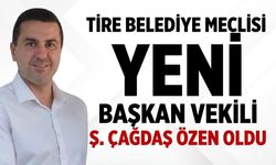 Tire Belediye Meclisi Yeni Başkan Vekili Ş. Çağdaş Özen oldu