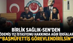 Birlik Sağlık-Sen’den Ödemiş 112 İstasyonu Hakkında Ağır İddialar “Başmüfettiş Görevlendirilsin”