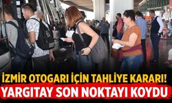 İzmir Otogarı için tahliye kararı! Yargıtay son noktayı koydu