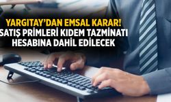Yargıtay’dan emsal karar! Satış primleri kıdem tazminatı hesabına dahil edilecek