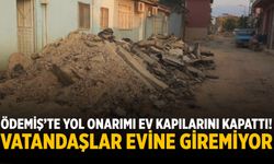 Ödemiş’te YOL ONARIMI EV KAPILARINI KAPATTI!