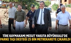 Tire Kaymakamı Mesut Yakuta Büyükkale’de Parke Taşı Desteği 25 Bin Metrekareye Çıkarıldı