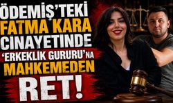 Ödemiş’teki Fatma Kara cinayetinde 'Erkeklik gururu'na mahkemeden ret!
