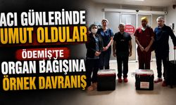 Acı Günlerinde Umut Oldular Ödemiş’te Organ Bağışına Örnek Davranış
