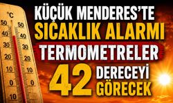 KÜÇÜK MENDERES’TE SICAKLIK ALARMI TERMOMETRELER 42 DERECEYİ GÖRECEK