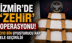 İzmir'de 'zehir' operasyonu! 310 bin uyuşturucu hap ele geçirildi