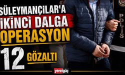 Süleymancılar'a ikinci dalga operasyon 12 gözaltı
