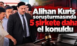 Alihan Kuriş soruşturmasında 5 şirkete daha el konuldu
