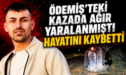 Ödemiş’teki Kazada Ağır Yaralanmıştı Hayatını Kaybetti