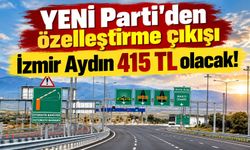 YENİ Parti'den özelleştirme çıkışı İzmir Aydın 415 TL olacak!