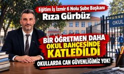 Eğitim İş İzmir 6 Nolu Şube Başkanı Rıza Gürbüz BİR ÖĞRETMEN DAHA OKUL BAHÇESİNDE KATLEDİLDİ