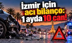 İzmir için acı bilanço: 1 ayda 10 can!
