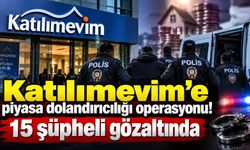 Katılımevim'e piyasa dolandırıcılığı operasyonu! 15 şüpheli gözaltında